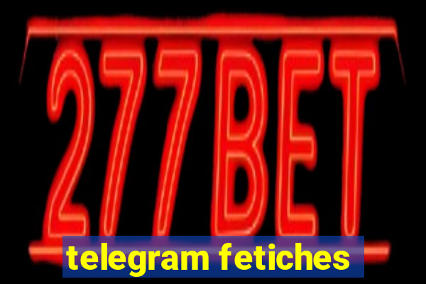 telegram fetiches